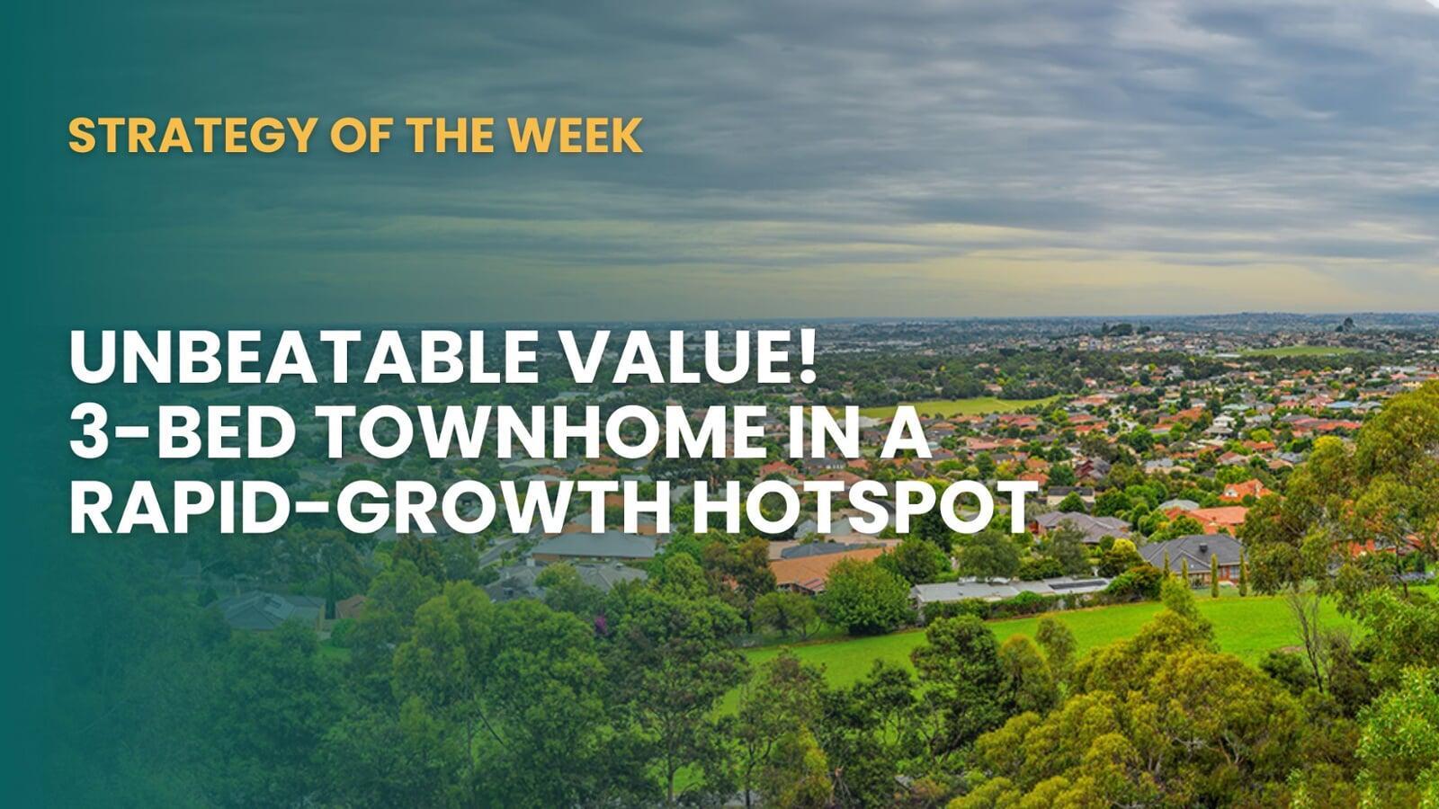 SATURDAY EDITION STRATEGY OF THE WEEK: Unbeatable Value! 3-Bed Townhome In A Rapid-Growth Hotspot